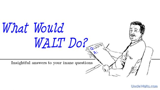 What Would Walt Do? You ask, Uncle Walt answers!
